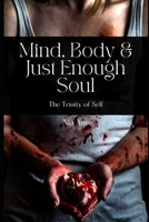 Mind, Body and Just Enough Soul: The Trinity of Self B0BRM1X7SB Book Cover