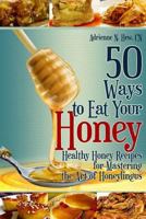 50 Ways to Eat Your Honey: Healthy Honey Recipes for Mastering the Art of Honeylingus 1500681156 Book Cover