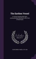 The Earthen Vessel: A Volume Dealing With Sprit-communication Received in the Form of Book-tests 1017344213 Book Cover