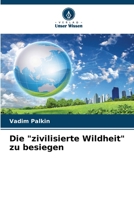 Die "zivilisierte Wildheit" zu besiegen (German Edition) 6208041465 Book Cover