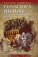 Conscious History: Polish Jewish Historians Before the Holocaust 1906764891 Book Cover