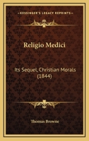 Religio Medici. Its Sequel, Christian Morals. with Resemblant Passages from Cowper's Task 1437109632 Book Cover