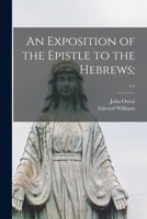 An Exposition of the Epistle to the Hebrews;; v.1 1014543487 Book Cover