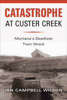 Catastrophe at Custer Creek : Montana's Deadliest Train Wreck 0917298780 Book Cover