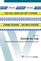 Suicide by Cop: Scripted Behavior Resulting in Police Deadly Force 3836428423 Book Cover