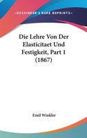 Die Lehre Von Der Elasticitaet Und Festigkeit, Part 1 (1867) 1166781518 Book Cover