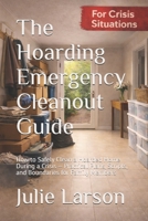 The Hoarding Emergency Cleanout Guide: How to Safely Clean a Hoarded Home During a Crisis — Practical Plans, Scripts, and Boundaries for Family Members (A Gentle Clutter Recovery Series) B0GYJZCGJ6 Book Cover