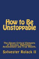 How to Be Unstoppable: 11 Life Principles For Getting the Life You Want 1482565927 Book Cover