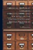 Manual of Public Libraries Institutions and Societies in the United States and British Provinces 127576049X Book Cover