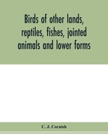 Birds of other lands, reptiles, fishes, jointed animals and lower forms 9353978564 Book Cover