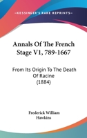 Annals Of The French Stage V1, 789-1667: From Its Origin To The Death Of Racine 1165313502 Book Cover