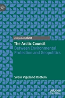 The Arctic Council: Between Environmental Protection and Geopolitics 9811392897 Book Cover