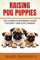 Raising Pug Puppies: The Complete Beginner’s Guide For First-Time Dog Owners (Family Dog Training Made Simple Series) B0FFN8K2Z6 Book Cover