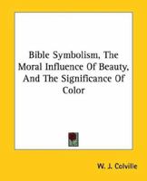 Bible Symbolism, The Moral Influence Of Beauty, And The Significance Of Color 1425305091 Book Cover