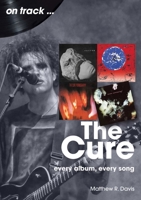 The Cure: Every Album, Every Song 1789523656 Book Cover