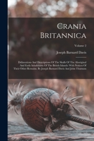 Crania Britannica: Delineations And Descriptions Of The Skulls Of The Aboriginal And Early Inhabitants Of The British Islands: With Notices Of Their Other Remains. By Joseph Barnard Davis And John Thu 0353186899 Book Cover