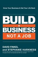 Build a Business, Not a Job: Grow Your Business & Get Your Life Back 0692895833 Book Cover