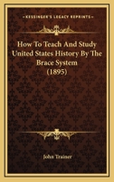 How To Teach And Study United States History By The Brace System 1163948969 Book Cover