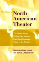 The History of North American Theater: The United States, Canada, and Mexico : From Pre-Columbian Times to the Present (The History of World Theater) 0826412335 Book Cover