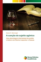 A canção do sujeito agônico: Uma abordagem intertextual da pulsão criadora em Clarice Lispector e Cazuza 3639899652 Book Cover