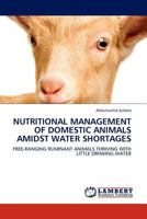 NUTRITIONAL MANAGEMENT OF DOMESTIC ANIMALS AMIDST WATER SHORTAGES: FREE-RANGING RUMINANT ANIMALS THRIVING WITH LITTLE DRINKING WATER 3845401982 Book Cover