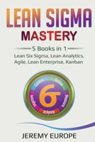 Lean Sigma Mastery: 5 Books in 1: Lean Six Sigma, Lean Analytics, Agile, Lean Enterprise, Kanban (Lean Enterprises) B088Y4HHQ7 Book Cover
