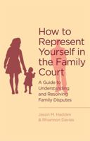 How To Represent Yourself In The Family Court: Understanding and Resolving Family Disputes without the Need for a Solicitor 147211910X Book Cover