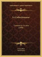 Le Collectionneur: Comedie En Un Acte (1890) 1160150478 Book Cover