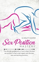 Sex Position Mastery: The ultimate guidebook on how to learn the best sex position to feel a real orgasm and discover new and exciting positions 180266257X Book Cover