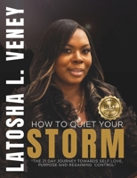 HOW TO QUIET YOUR STORM: THE 21 DAY JOURNEY TOWARDS SELF LOVE, PURPOSE AND REGAINING CONTROL B08JJ4JNQB Book Cover