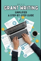 Grant Writing Simplified: A Beginner’s Guide to Writing Winning Proposals: Practical Tips, Templates, and Strategies for Securing Grants in 2025 and Beyond B0FMRBR2S7 Book Cover