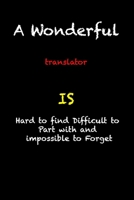 A Wonderful translator Is Hard To Find Difficult To Part With And Impossible To Forget: funny coworker gag gift  Notebook / valentine's day  black ... 119 Pages, 6x9, Soft Cover, Matte Finish B083XVFJ5N Book Cover