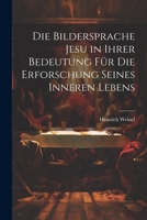 Die Bildersprache Jesu in Ihrer Bedeutung Für Die Erforschung Seines Inneren Lebens 1022774581 Book Cover