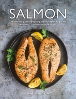 Salmon: The complete guide to preparing and cooking the king of fish, with over 220 salmon and trout recipes 0754836126 Book Cover