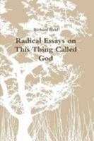 Radical Essays on This Thing Called God 0557682029 Book Cover