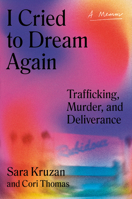 I Cried to Dream Again: Trafficking, Murder, and Deliverance -- A Memoir 059331588X Book Cover