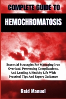 COMPLETE GUIDE TO HEMOCHROMATOSIS: Essential Strategies For Managing Iron Overload, Preventing Complications, And Leading A Healthy Life With Practical Tips And Expert Guidance B0F893Z59C Book Cover
