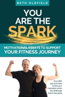 You Are the Spark: Motivational Essays to Support Your Fitness Journey 1988925827 Book Cover