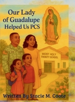 Our Lady of Guadalupe Helped Us PCS: A Story of Family, Faith, and Finding Home 1257071343 Book Cover