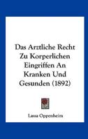 Das �rztliche Recht Zu K�rperlichen Eingriffen an Kranken Und Gesunden 1160354863 Book Cover