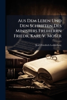 Aus Dem Leben Und Den Schriften Des Ministers Freiherrn Friedr. Karl V. Moser 1148483934 Book Cover