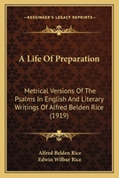 A life of preparation; metrical versions of the Psalms in English and literary writings of Alfred Belden Rice 0548680590 Book Cover