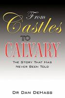 From Castles to Calvary: The Story That Has Never Been Told 1609579828 Book Cover