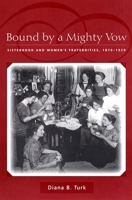 Bound by a Mighty Vow: Sisterhood and Women's Fraternities, 1870-1920 0814782825 Book Cover