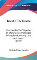 Tales of the Drama. Founded on the Tragedies of Shakespeare, Massinger, Shirley, Rowe, Murphy, Lillo, and Moore, and on the Comedies of Steele, Farquhar, Cumberland, Bickerstaff, Goldsmith, and Mrs. C 0548792100 Book Cover