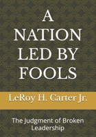 A NATION LED BY FOOLS: The Judgment of Broken Leadership B0GVSNRQSJ Book Cover