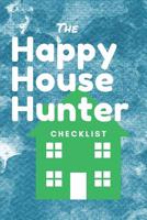 The Happy House Hunter Checklist: 6x9, 120 page companion, Easy Carry, Soft Cover Matte Finish, Easily fits inside a purse, Great Gift for First Time Home Buyers 107254282X Book Cover