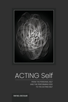 Acting Self: From the personal self and the performing ego to the acting self B09CR3ZCGW Book Cover