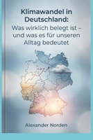 Klimawandel in Deutschland: Was wirklich belegt ist – und was es für unseren Alltag bedeutet: Temperaturtrend, Extremwetter, Emissionen, gesetzliche ... –verständlich erklärt (German Edition) B0HG9SW3W1 Book Cover