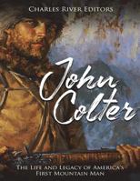 John Colter: The Life and Legacy of America’s First Mountain Man 1722656867 Book Cover